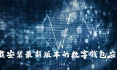 如何下载安装最新版本的数字钱包应用程序？