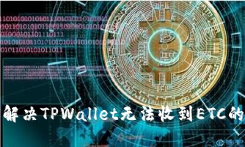 如何解决TPWallet无法收到ETC的问题